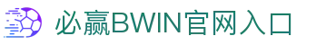 必赢 (BWIN)亚洲官网 - 中国唯一官方体育站